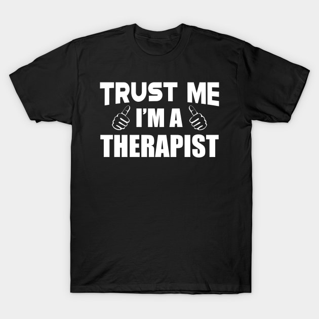 Therapist - Trust me I'm Therapist T-Shirt by KC Happy Shop